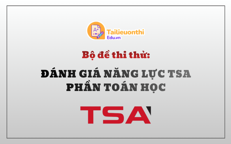 Bộ đề thi thử Đánh Giá Năng Lực TSA Phần Toán Học Có Đáp Án